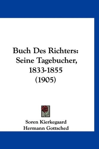 Buch Des Richters: Seine Tagebucher, 1833-1855 (1905) (German Edition) (9781160914994) by Kierkegaard, Soren; Gottsched, Hermann