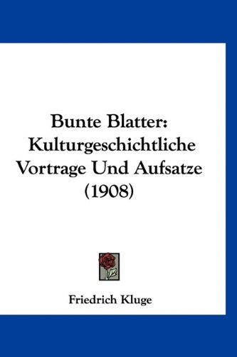Bunte Blatter: Kulturgeschichtliche Vortrage Und Aufsatze (1908) (German Edition) (9781160920131) by Kluge, Friedrich