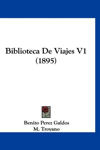 Biblioteca De Viajes V1 (1895) (Spanish Edition) (9781160923675) by Galdos, Benito Perez; Troyano, M.; Taboada, Luis