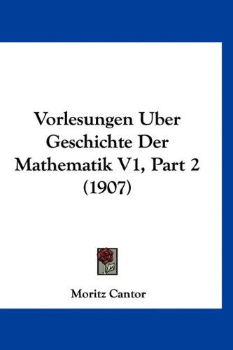 Vorlesungen Uber Geschichte Der Mathematik V1, Part 2 (1907) (German Edition) (9781160928939) by Cantor, Moritz