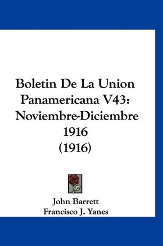 Boletin De La Union Panamericana V43: Noviembre-Diciembre 1916 (1916) (Spanish Edition) (9781160935111) by Barrett, John; Yanes, Francisco J.