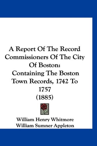 9781160950770: A Report of the Record Commissioners of the City of Boston: Containing the Boston Town Records, 1742 to 1757 (1885)
