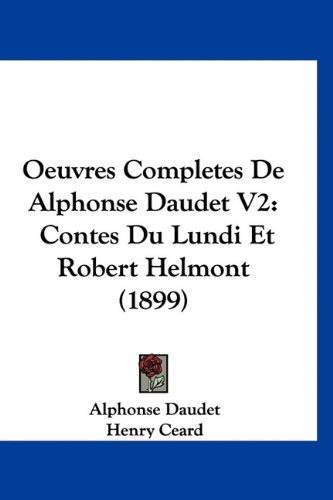 Oeuvres Completes De Alphonse Daudet V2: Contes Du Lundi Et Robert Helmont (1899) (French Edition) (9781160950886) by Daudet, Alphonse
