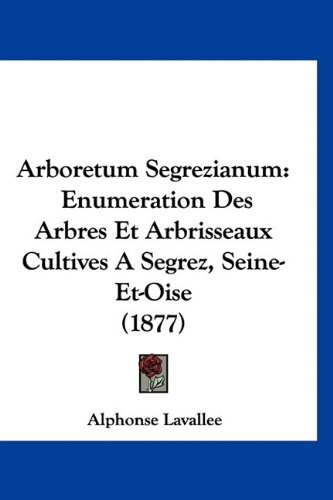 9781160954624: Arboretum Segrezianum: Enumeration Des Arbres Et Arbrisseaux Cultives a Segrez, Seine-Et-Oise (1877)