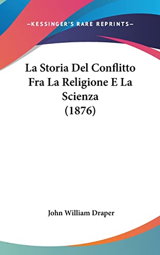 La Storia Del Conflitto Fra La Religione E La Scienza (1876) (English and Italian Edition) (9781160962001) by Draper, John William