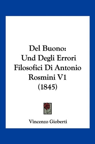 Del Buono: Und Degli Errori Filosofici Di Antonio Rosmini V1 (1845) (Italian Edition) (9781160963688) by Gioberti, Vincenzo