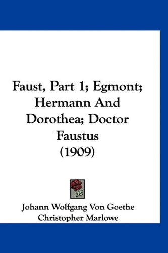 Faust, Part 1; Egmont; Hermann And Dorothea; Doctor Faustus (1909) (9781160967549) by Goethe, Johann Wolfgang Von; Marlowe, Christopher