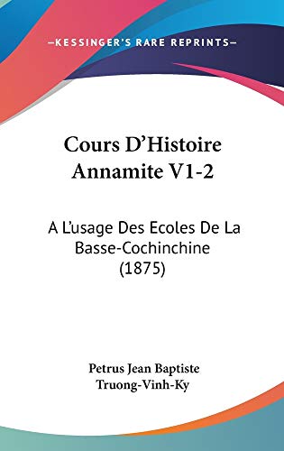 9781160972475: Cours D'Histoire Annamite V1-2: A L'Usage Des Ecoles de La Basse-Cochinchine (1875)