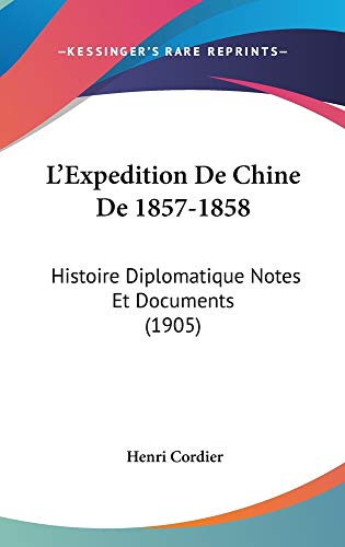 L'Expedition De Chine De 1857-1858: Histoire Diplomatique Notes Et Documents (1905) (French Edition) (9781160974905) by Cordier, Henri
