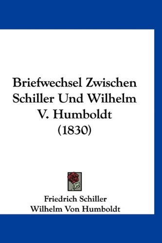 Briefwechsel Zwischen Schiller Und Wilhelm V. Humboldt (1830) (German Edition) (9781160976206) by Schiller, Friedrich; Humboldt, Wilhelm Von