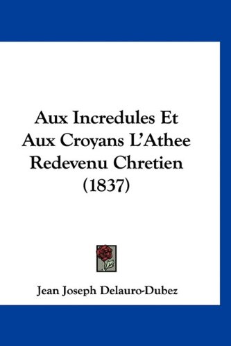 9781160980944: Aux Incredules Et Aux Croyans L'Athee Redevenu Chretien (1837)