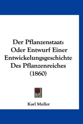 Der Pflanzenstaat: Oder Entwurf Einer Entwickelungsgeschichte Des Pflanzenreiches (1860) (German Edition) (9781160991476) by Muller, Karl