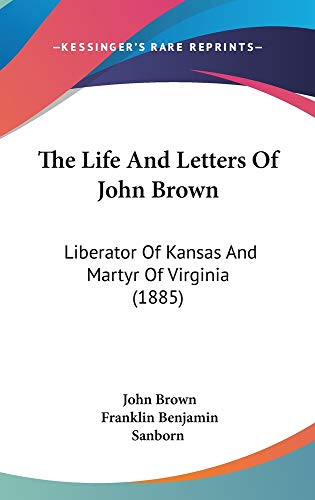 The Life And Letters Of John Brown: Liberator Of Kansas And Martyr Of Virginia (1885) (9781160994279) by Brown, John