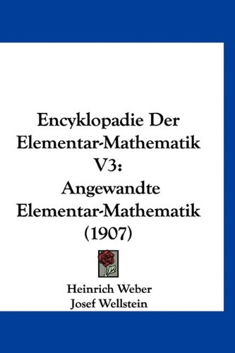 Encyklopadie Der Elementar-Mathematik V3: Angewandte Elementar-Mathematik (1907) (German Edition) (9781160995078) by Weber, Heinrich; Wellstein, Josef; Weber, Rudolf Heinrich