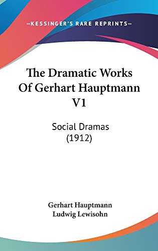 The Dramatic Works Of Gerhart Hauptmann V1: Social Dramas (1912) (9781160995481) by Hauptmann, Gerhart