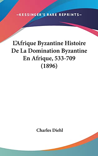 9781160995757: L'Afrique Byzantine Histoire De La Domination Byzantine En Afrique, 533-709 (1896)