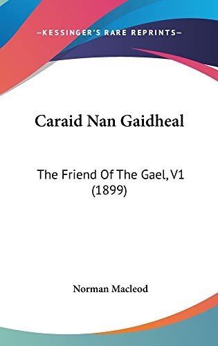 Caraid Nan Gaidheal: The Friend Of The Gael, V1 (1899) (9781160997492) by Macleod, Norman