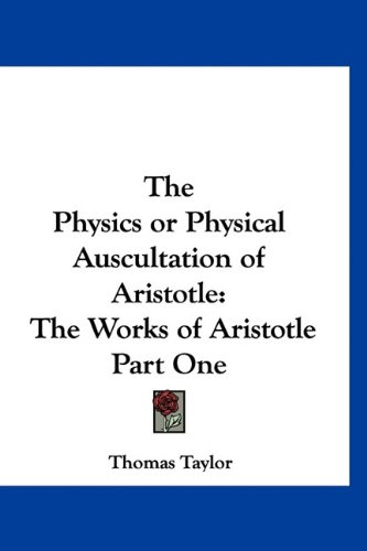 The Physics or Physical Auscultation of Aristotle: The Works of Aristotle Part One (9781160999052) by [???]