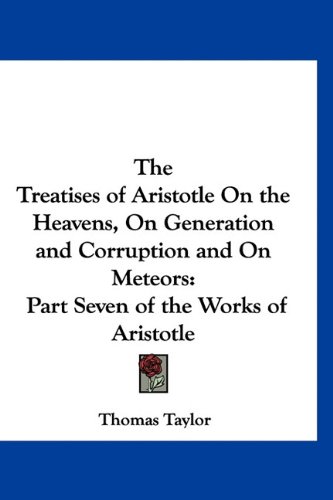 The Treatises of Aristotle on the Heavens, on Generation and Corruption and on Meteors: Part Seven of the Works of Aristotle (9781160999298) by [???]