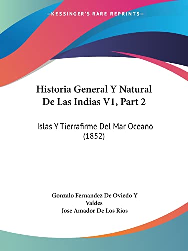 Historia General Y Natural De Las Indias V1, Part 2: Islas Y Tierrafirme Del Mar Oceano (1852) (Spanish Edition) (9781161005424) by Valdes, Gonzalo Fernandez De Oviedo Y