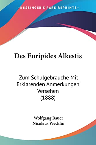 Des Euripides Alkestis: Zum Schulgebrauche Mit Erklarenden Anmerkungen Versehen (1888) (German Edition) (9781161015249) by Bauer, Wolfgang