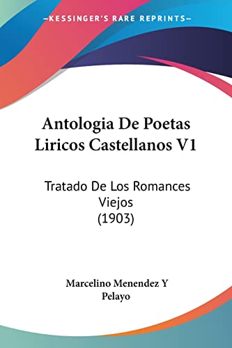 Antologia De Poetas Liricos Castellanos V1: Tratado De Los Romances Viejos (1903) (English and Spanish Edition) (9781161019841) by Pelayo, Marcelino Menendez Y
