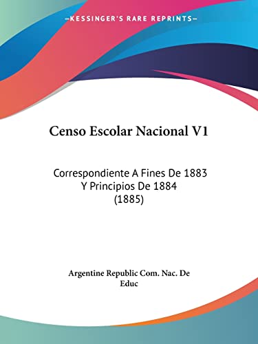 Stock image for Censo Escolar Nacional V1: Correspondiente A Fines De 1883 Y Principios De 1884 (1885) (Spanish Edition) for sale by California Books