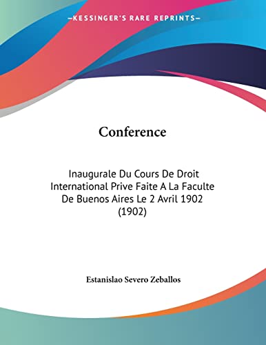 Conference: Inaugurale Du Cours De Droit International Prive Faite A La Faculte De Buenos Aires Le 2 Avril 1902 (1902) (French Edition) (9781161039634) by Zeballos, Estanislao Severo