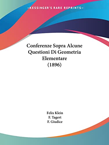 Conferenze Sopra Alcune Questioni Di Geometria Elementare (1896) (Italian Edition) (9781161039948) by Klein, Felix