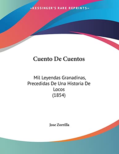 Cuento De Cuentos: Mil Leyendas Granadinas, Precedidas De Una Historia De Locos (1854) (Spanish Edition) (9781161042047) by Zorrilla, Jose