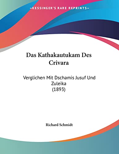 Das Kathakautukam Des Crivara: Verglichen Mit Dschamis Jusuf Und Zuleika (1893) (German Edition) (9781161043648) by Schmidt, Dr Richard