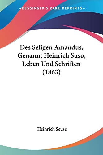 Des Seligen Amandus, Genannt Heinrich Suso, Leben Und Schriften (1863) (German Edition) (9781161055245) by Seuse, Heinrich