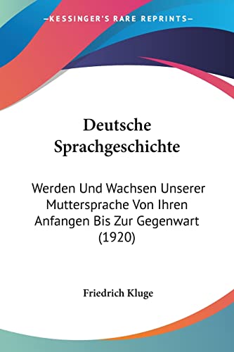 Deutsche Sprachgeschichte: Werden Und Wachsen Unserer Muttersprache Von Ihren Anfangen Bis Zur Gegenwart (1920) (English and German Edition) (9781161056884) by Kluge, Friedrich
