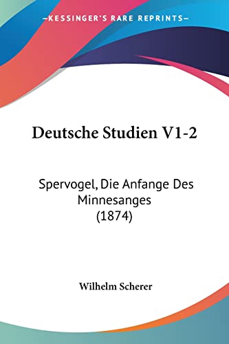 Deutsche Studien V1-2: Spervogel, Die Anfange Des Minnesanges (1874) (German Edition) (9781161057041) by Scherer, Wilhelm