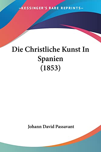 Stock image for Die Christliche Kunst In Spanien (1853) (German Edition) for sale by California Books