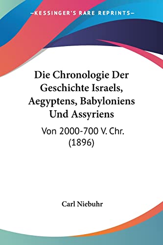 Stock image for Die Chronologie Der Geschichte Israels, Aegyptens, Babyloniens Und Assyriens: Von 2000-700 V. Chr. (1896) (German Edition) for sale by California Books