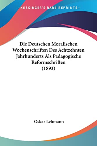 9781161078954: Die Deutschen Moralischen Wochenschriften Des Achtzehnten Jahrhunderts Als Padagogische Reformschriften (1893) (German Edition)