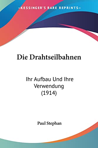 Die Drahtseilbahnen: Ihr Aufbau Und Ihre Verwendung (1914) (English and German Edition) (9781161080179) by Stephan, Paul