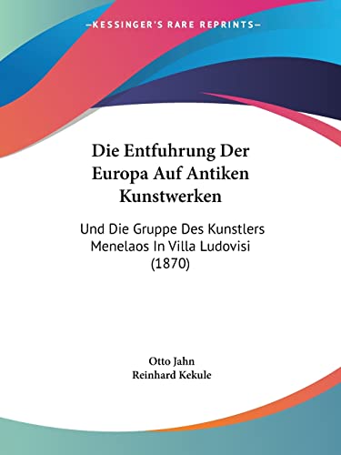 Stock image for Die Entfuhrung Der Europa Auf Antiken Kunstwerken: Und Die Gruppe Des Kunstlers Menelaos In Villa Ludovisi (1870) (German Edition) for sale by California Books