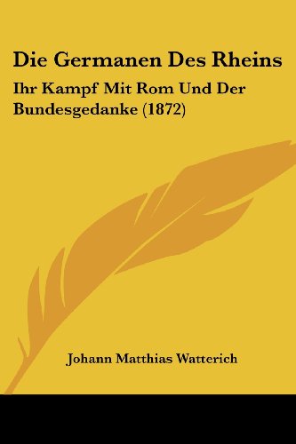 Stock image for Die Germanen Des Rheins: Ihr Kampf Mit Rom Und Der Bundesgedanke (1872) (German Edition) for sale by California Books
