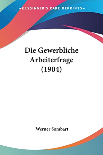Die Gewerbliche Arbeiterfrage (1904) (English and German Edition) (9781161096903) by Sombart, Werner