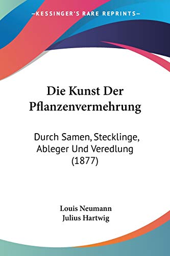 Stock image for Die Kunst Der Pflanzenvermehrung: Durch Samen, Stecklinge, Ableger Und Veredlung (1877) (German Edition) for sale by California Books