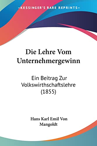 Stock image for Die Lehre Vom Unternehmergewinn: Ein Beitrag Zur Volkswirthschaftslehre (1855) (German Edition) for sale by California Books