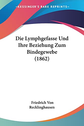 Die Lymphgefasse Und Ihre Beziehung Zum Bindegewebe (1862) (German Edition) (9781161111378) by Recklinghausen, Friedrich Von