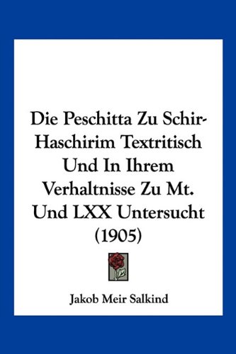 Die Peschitta Zu Schir-Haschirim Textritisch Und In Ihrem Verhaltnisse Zu Mt. Und LXX Untersucht (1905) (German Edition)