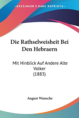 Stock image for Die Rathselweisheit Bei Den Hebraern: Mit Hinblick Auf Andere Alte Volker (1883) (German Edition) for sale by California Books