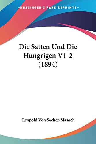 Die Satten Und Die Hungrigen V1-2 (1894) (German Edition) (9781161124668) by Sacher-Masoch, Leopold Von