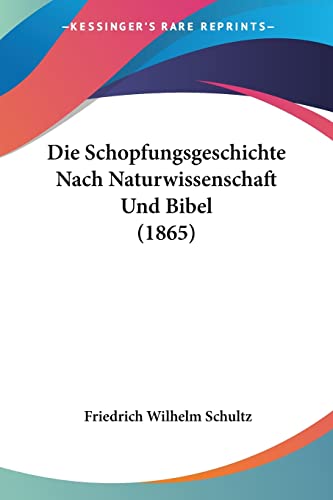Die Schopfungsgeschichte Nach Naturwissenschaft Und Bibel (1865) (German Edition) (9781161125443) by Schultz, Friedrich Wilhelm