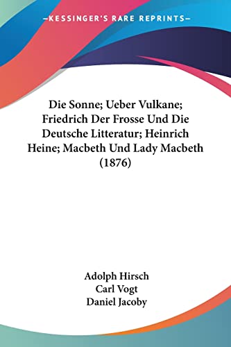 Imagen de archivo de Die Sonne; Ueber Vulkane; Friedrich Der Frosse Und Die Deutsche Litteratur; Heinrich Heine; Macbeth Und Lady Macbeth (1876) (German Edition) a la venta por California Books