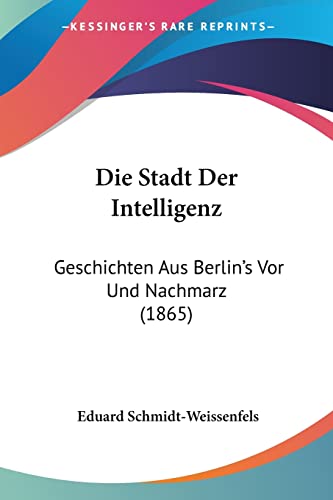 Stock image for Die Stadt Der Intelligenz: Geschichten Aus Berlin's Vor Und Nachmarz (1865) (German Edition) for sale by California Books
